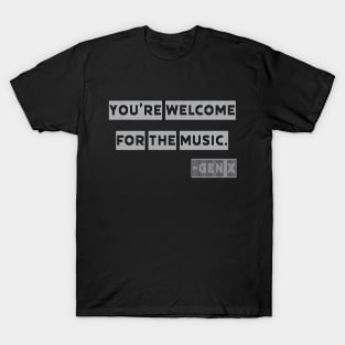 You're Welcome for the Music - Gen X T-Shirt